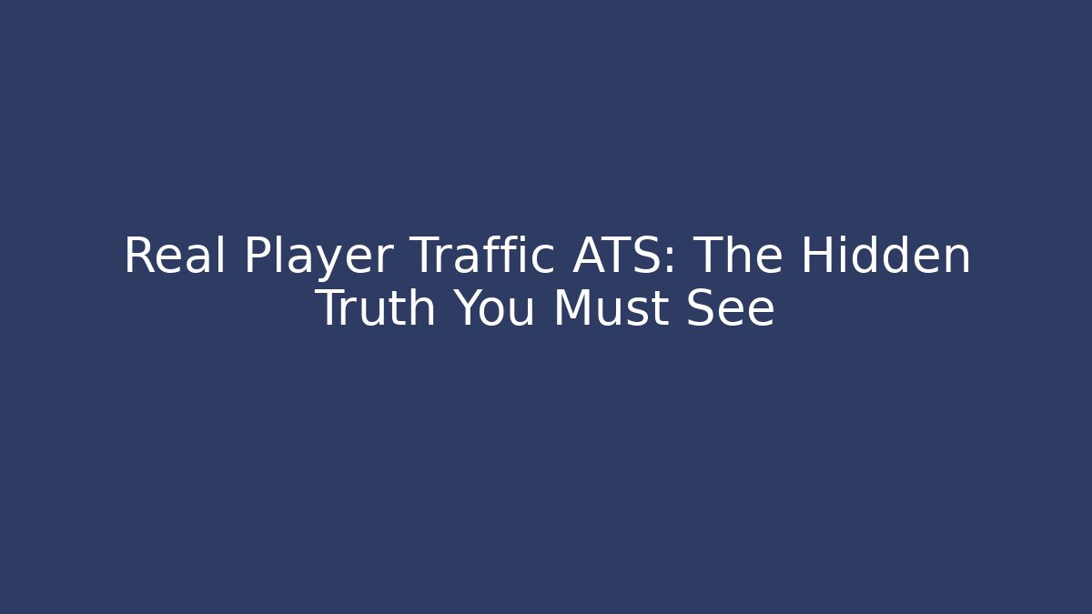 Real Player Traffic ATS: The Hidden Truth You Must See