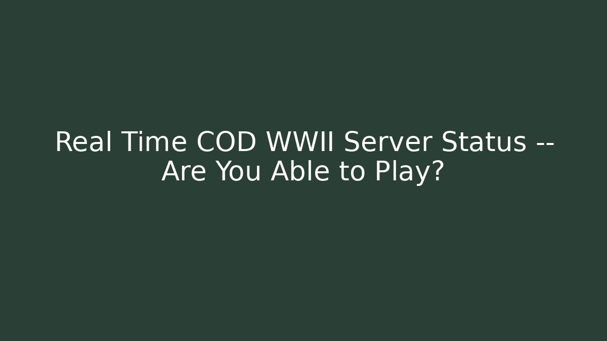 Real Time COD WWII Server Status — Are You Able to Play?