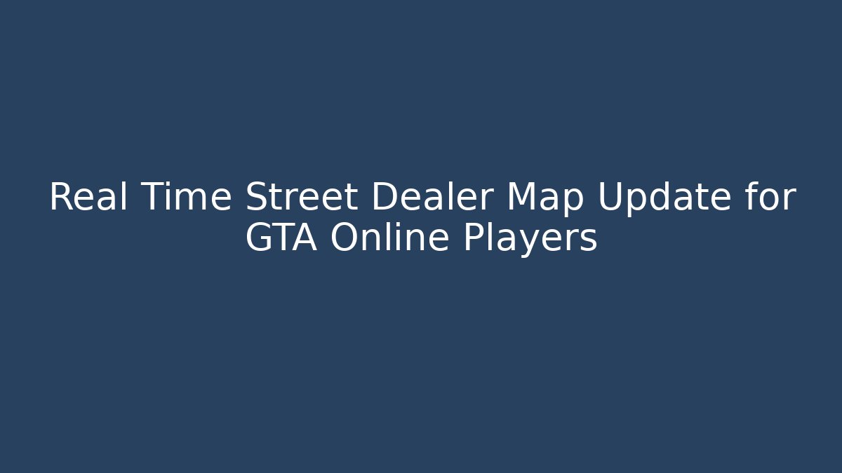 Real Time Street Dealer Map Update for GTA Online Players