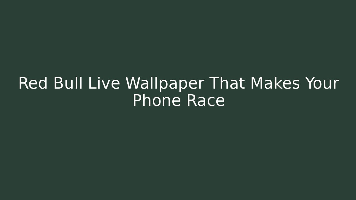 Red Bull Live Wallpaper That Makes Your Phone Race