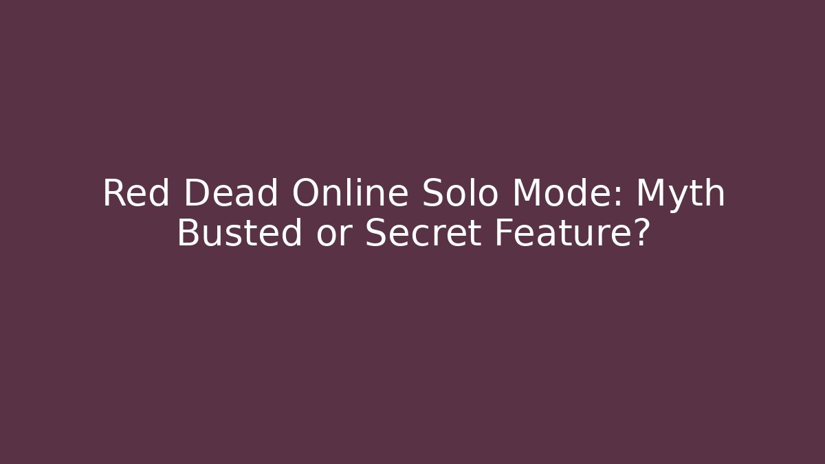 Red Dead Online Solo Mode: Myth Busted or Secret Feature?