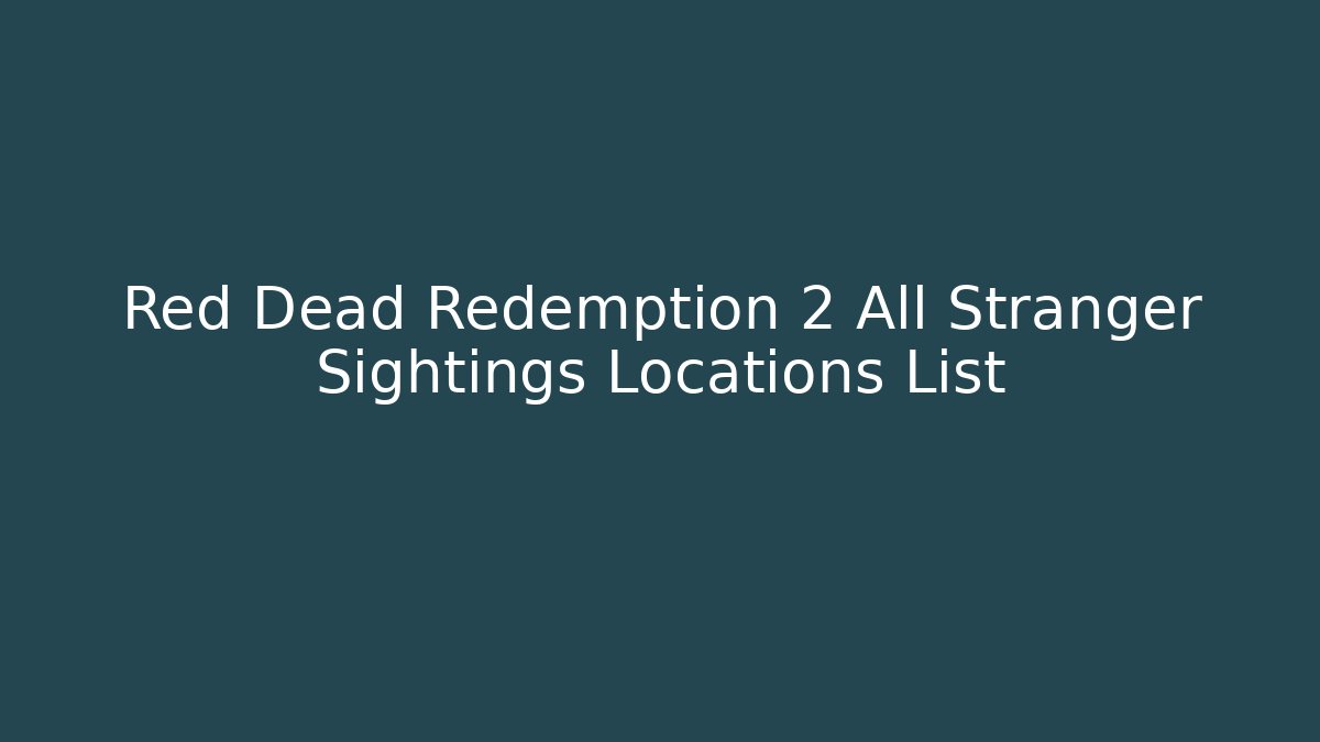 Red Dead Redemption 2 All Stranger Sightings Locations List