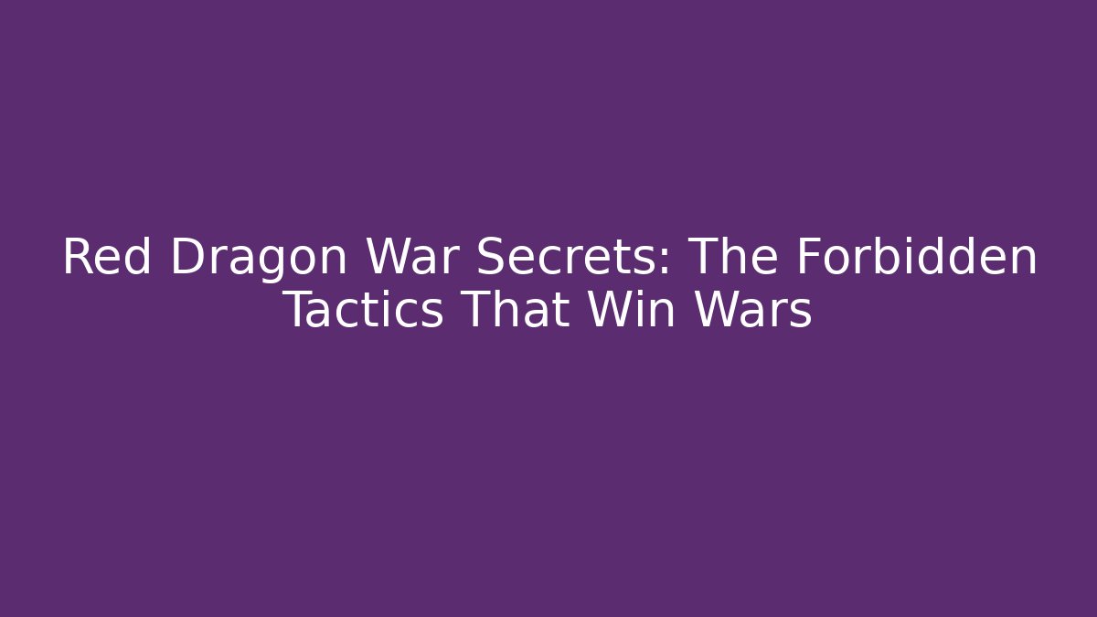 Red Dragon War Secrets: The Forbidden Tactics That Win Wars
