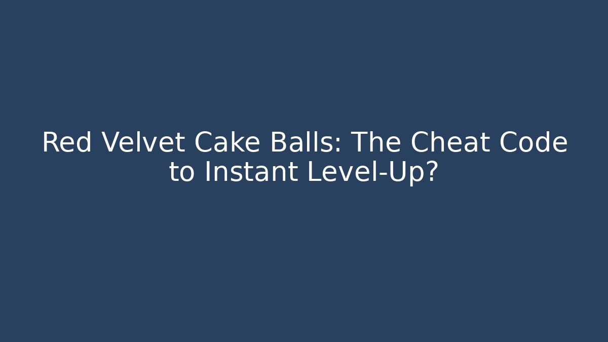 Red Velvet Cake Balls: The Cheat Code to Instant Level-Up?