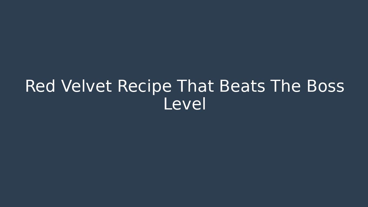 Red Velvet Recipe That Beats The Boss Level