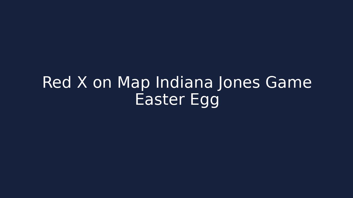 Red X on Map Indiana Jones Game Easter Egg