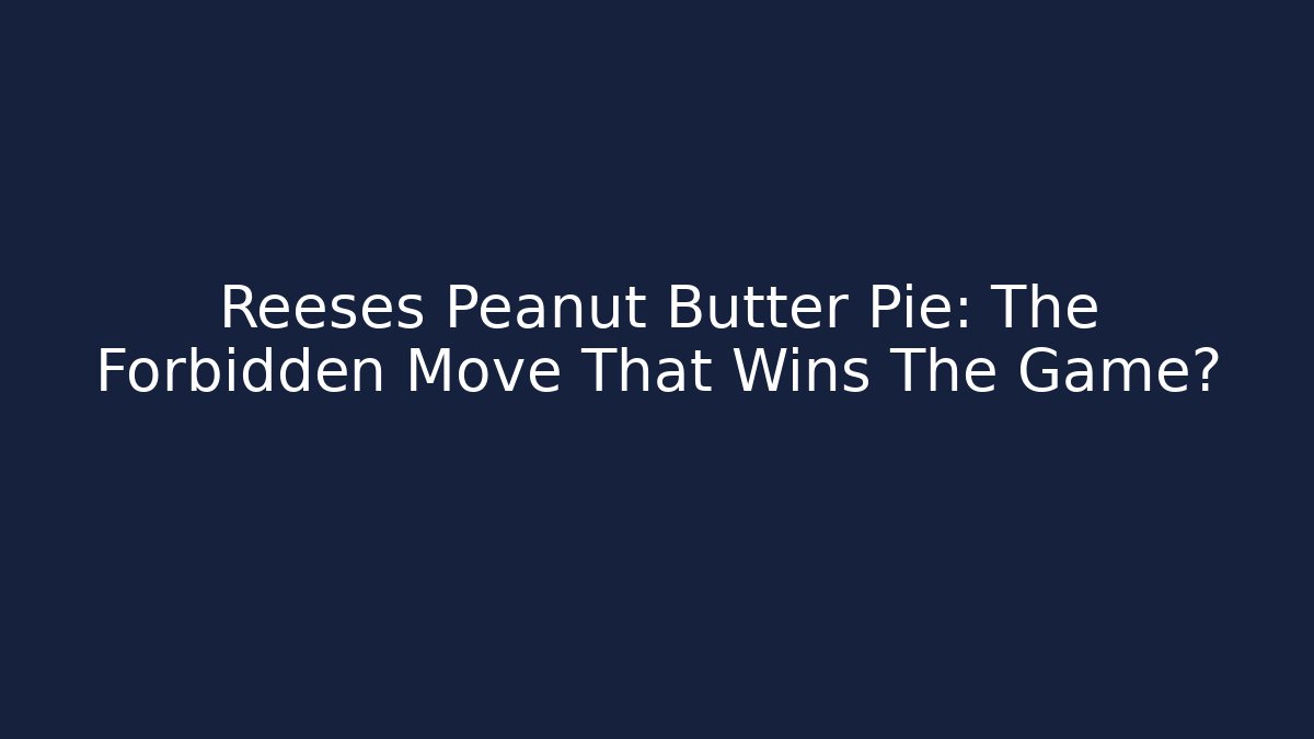 Reeses Peanut Butter Pie: The Forbidden Move That Wins The Game?