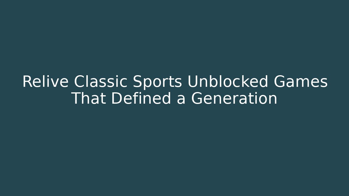 Relive Classic Sports Unblocked Games That Defined a Generation