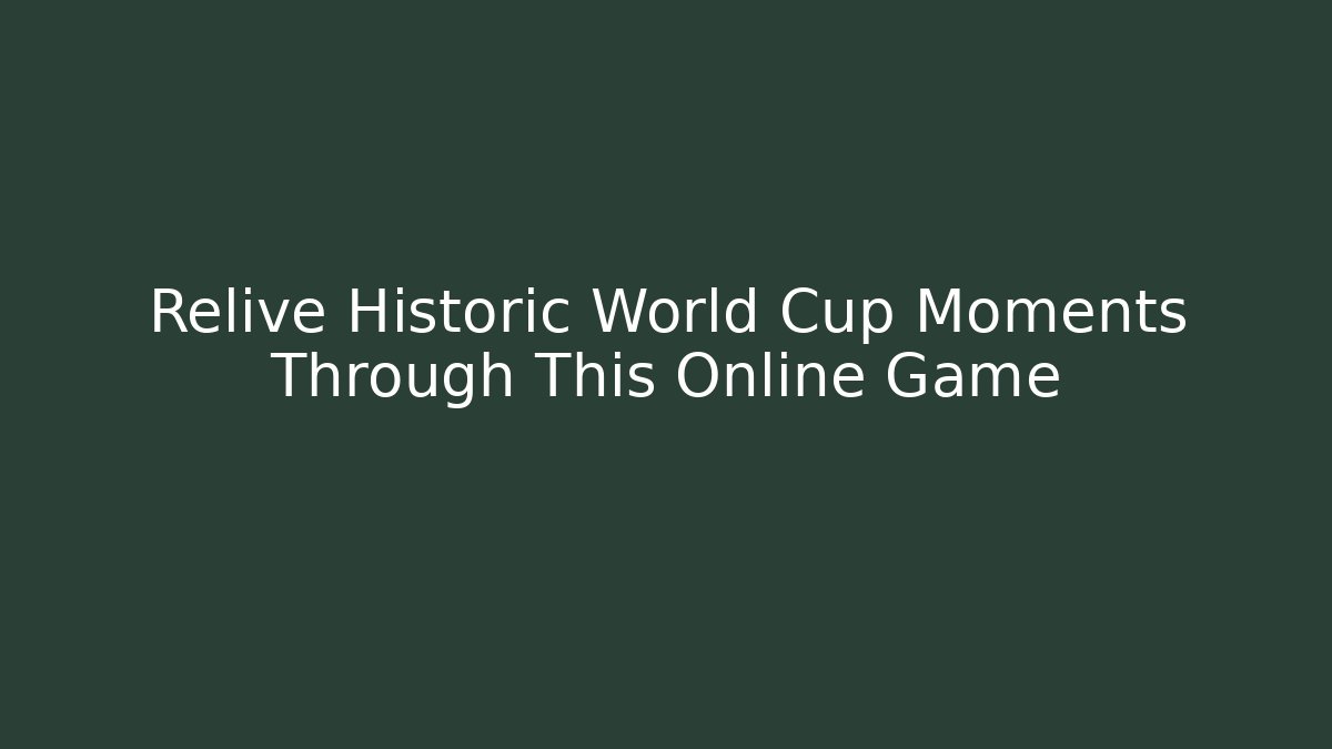 Relive Historic World Cup Moments Through This Online Game