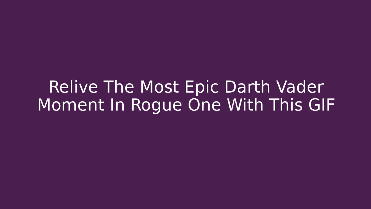 Relive The Most Epic Darth Vader Moment In Rogue One With This GIF - Buddy Program