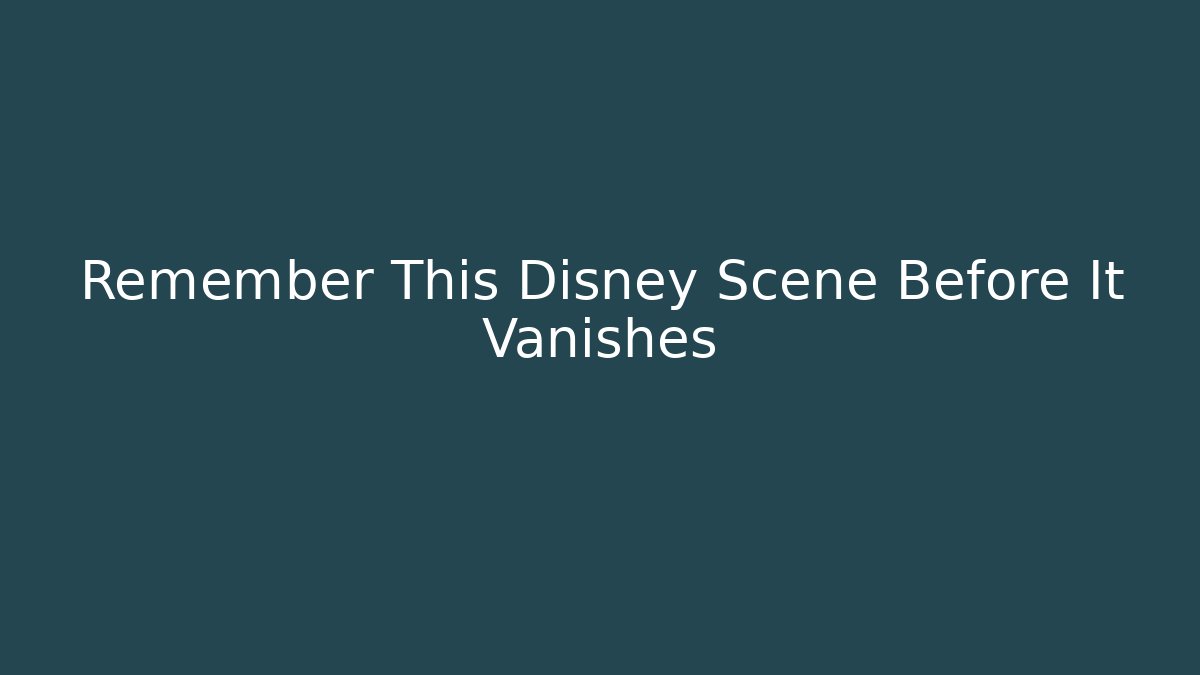 Remember This Disney Scene Before It Vanishes - Buddy Program