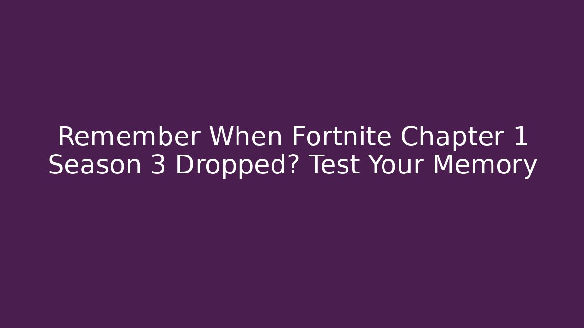 Remember When Fortnite Chapter 1 Season 3 Dropped? Test Your Memory