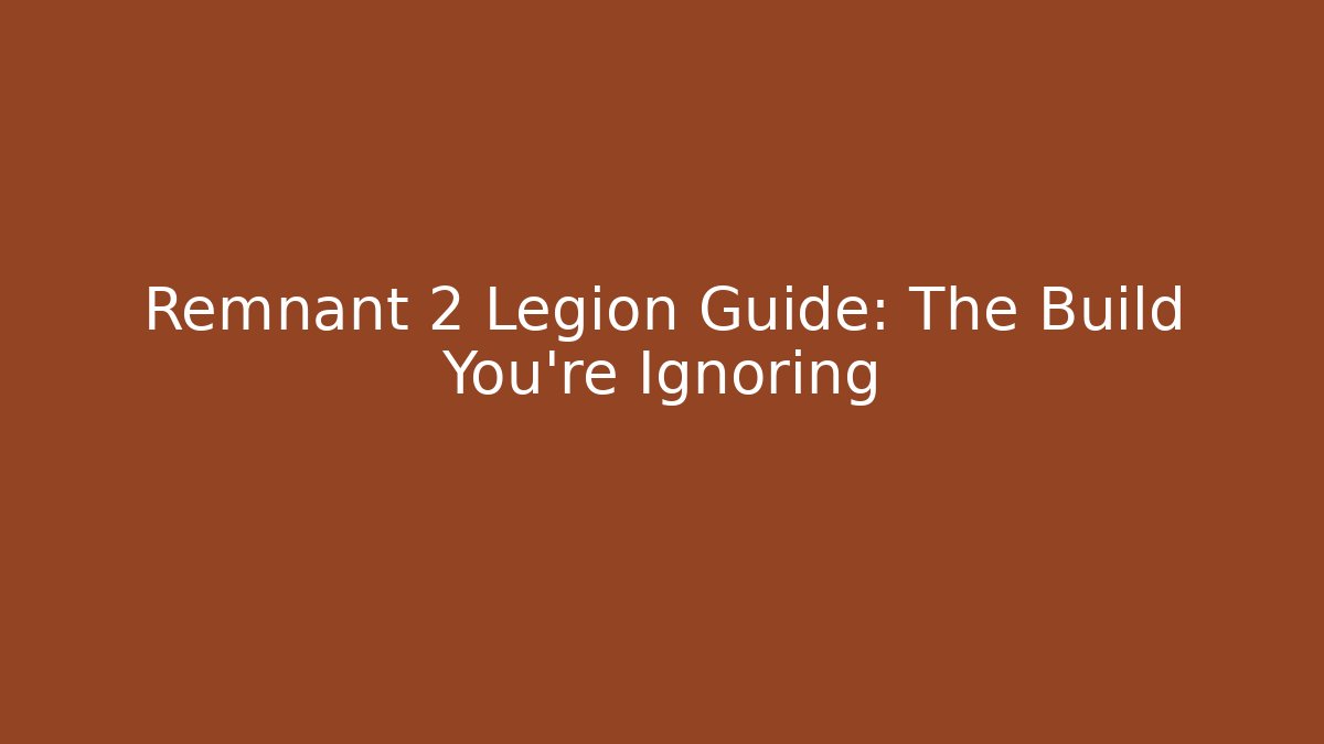 Remnant 2 Legion Guide: The Build You're Ignoring
