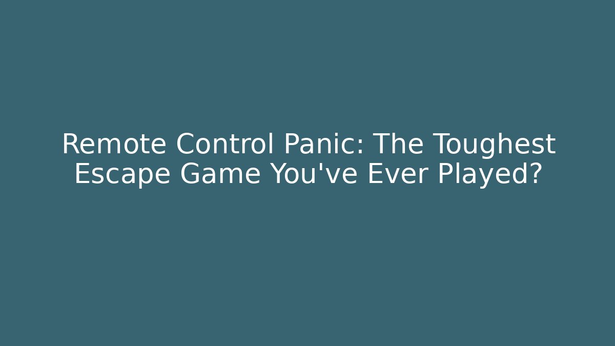 Remote Control Panic: The Toughest Escape Game You've Ever Played?