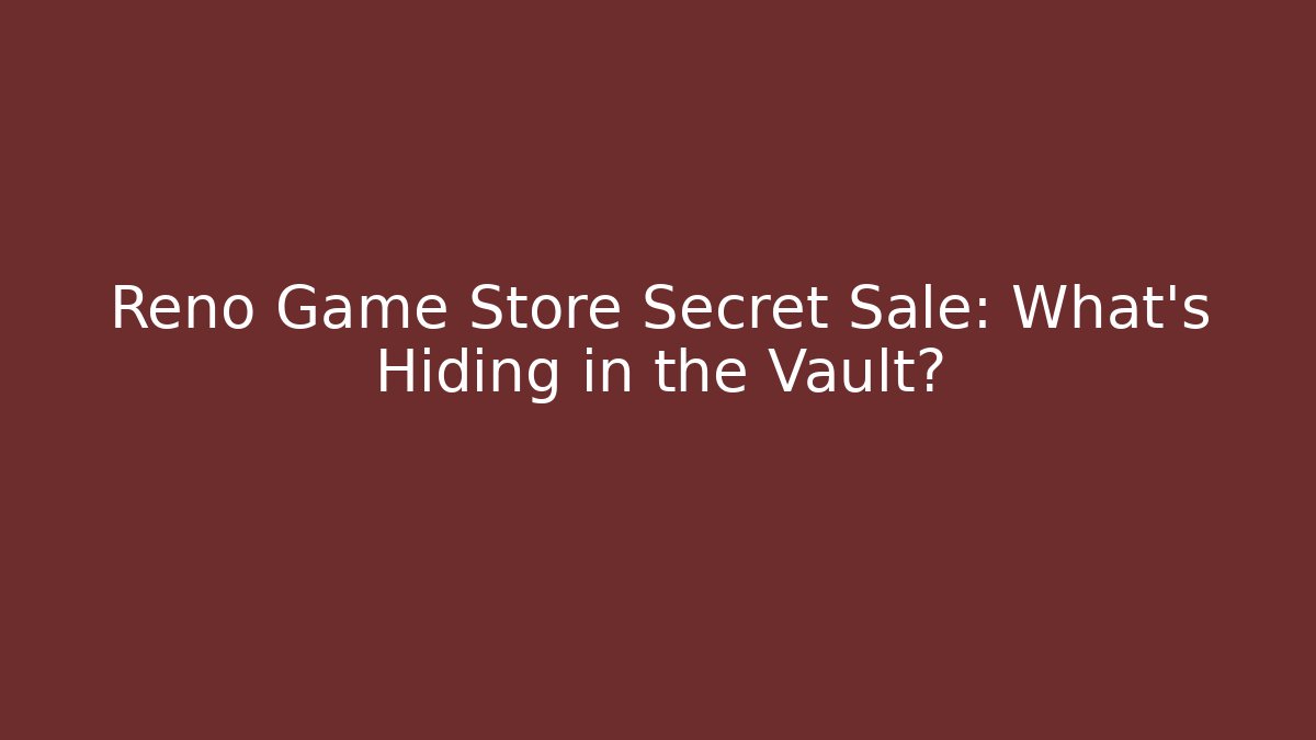 Reno Game Store Secret Sale: What's Hiding in the Vault?