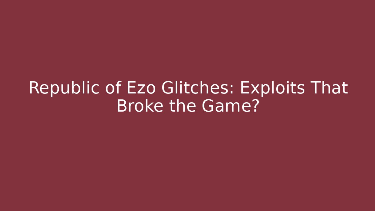 Republic of Ezo Glitches: Exploits That Broke the Game?
