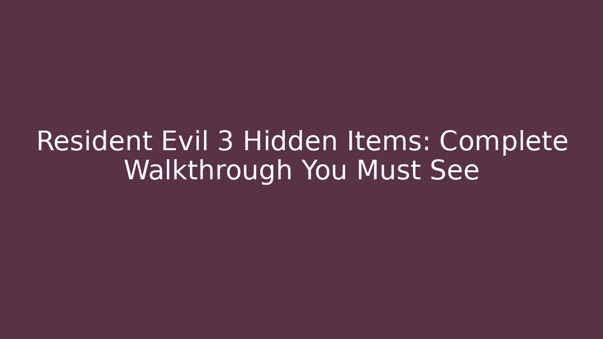 Resident Evil 3 Hidden Items: Complete Walkthrough You Must See