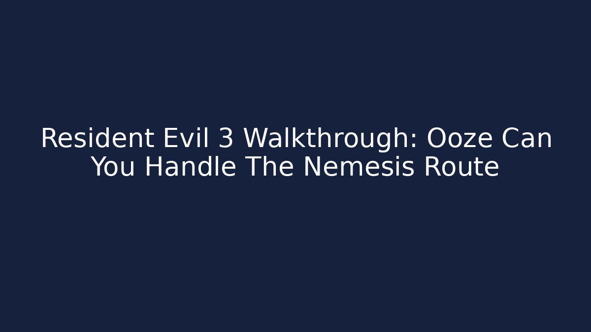 Resident Evil 3 Walkthrough: Ooze Can You Handle The Nemesis Route