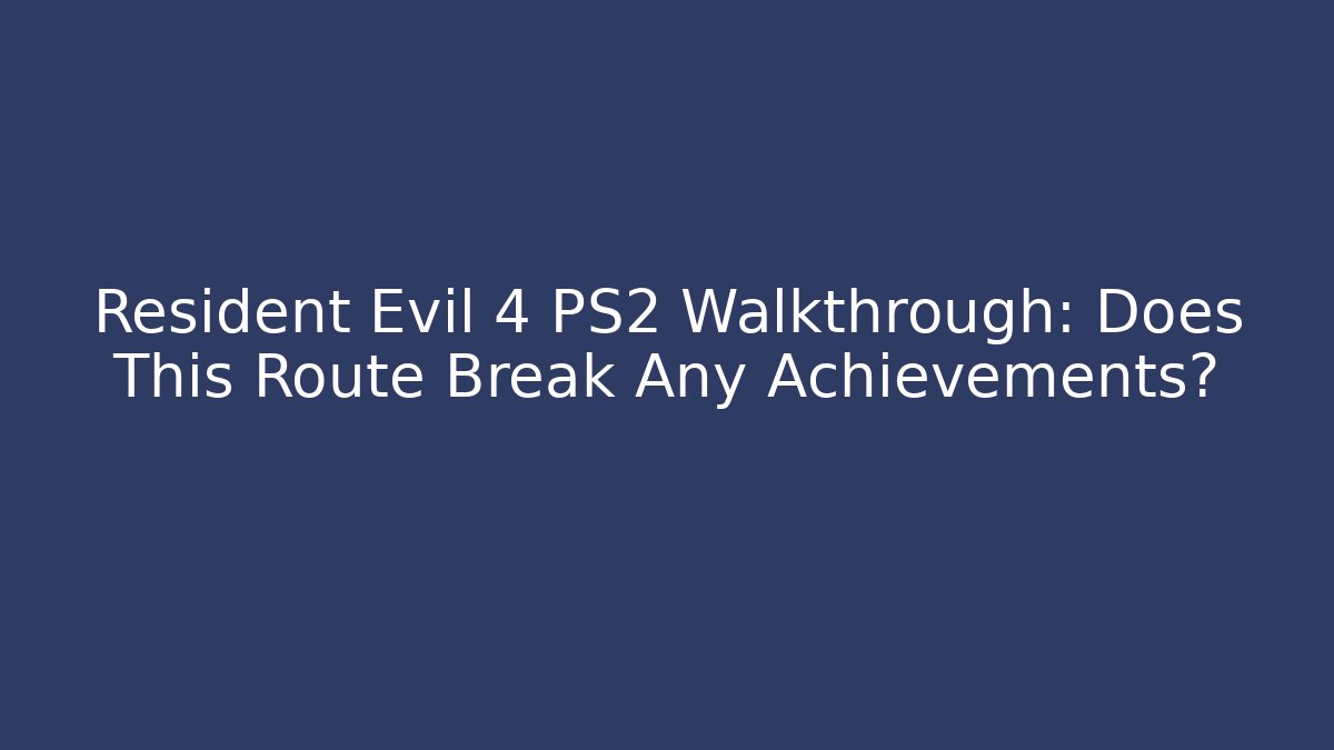 Resident Evil 4 PS2 Walkthrough: Does This Route Break Any Achievements?