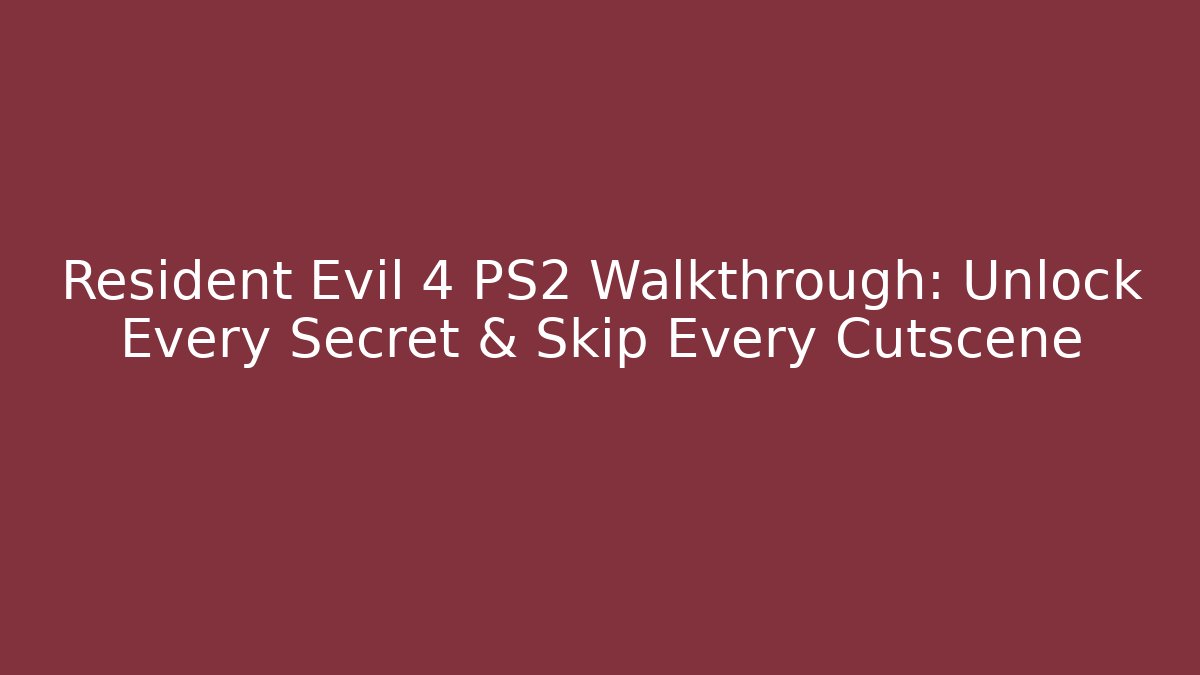 Resident Evil 4 PS2 Walkthrough: Unlock Every Secret & Skip Every Cutscene