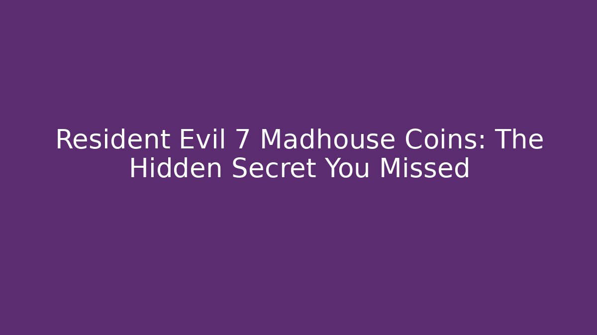 Resident Evil 7 Madhouse Coins: The Hidden Secret You Missed