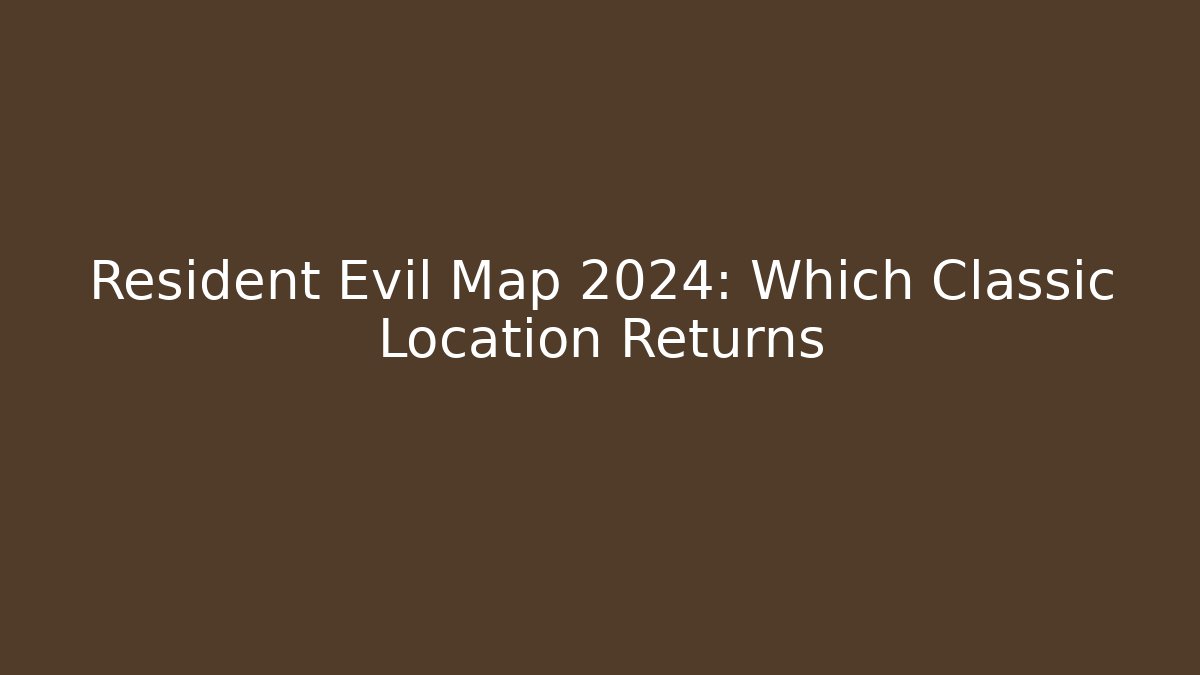 Resident Evil Map 2024: Which Classic Location Returns
