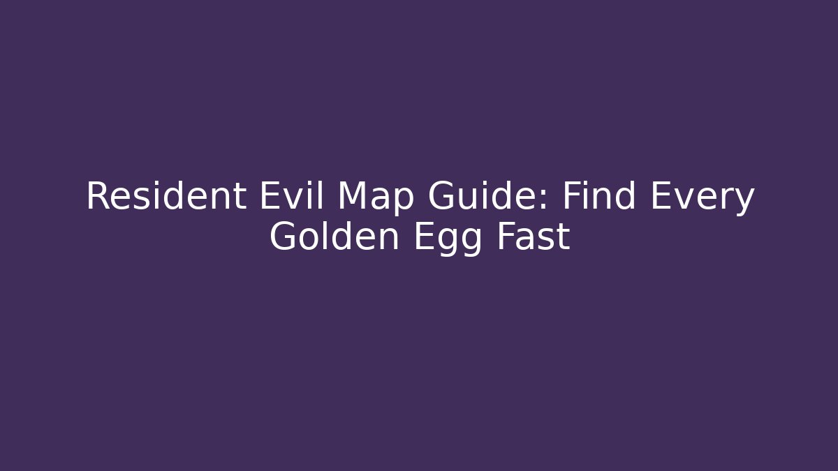 Resident Evil Map Guide: Find Every Golden Egg Fast