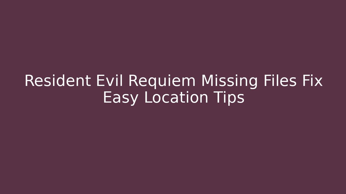 Resident Evil Requiem Missing Files Fix Easy Location Tips