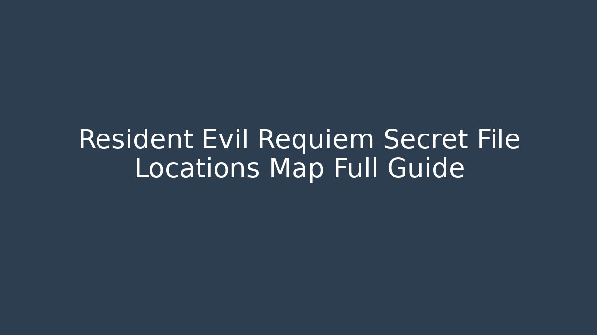 Resident Evil Requiem Secret File Locations Map Full Guide