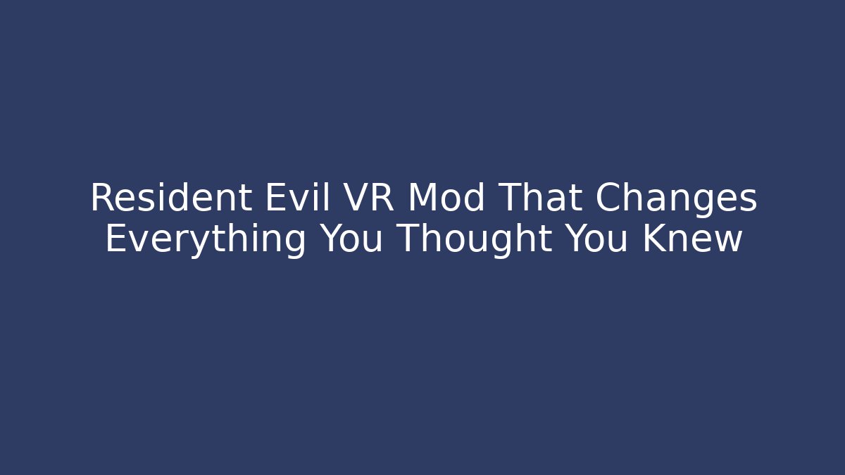 Resident Evil VR Mod That Changes Everything You Thought You Knew