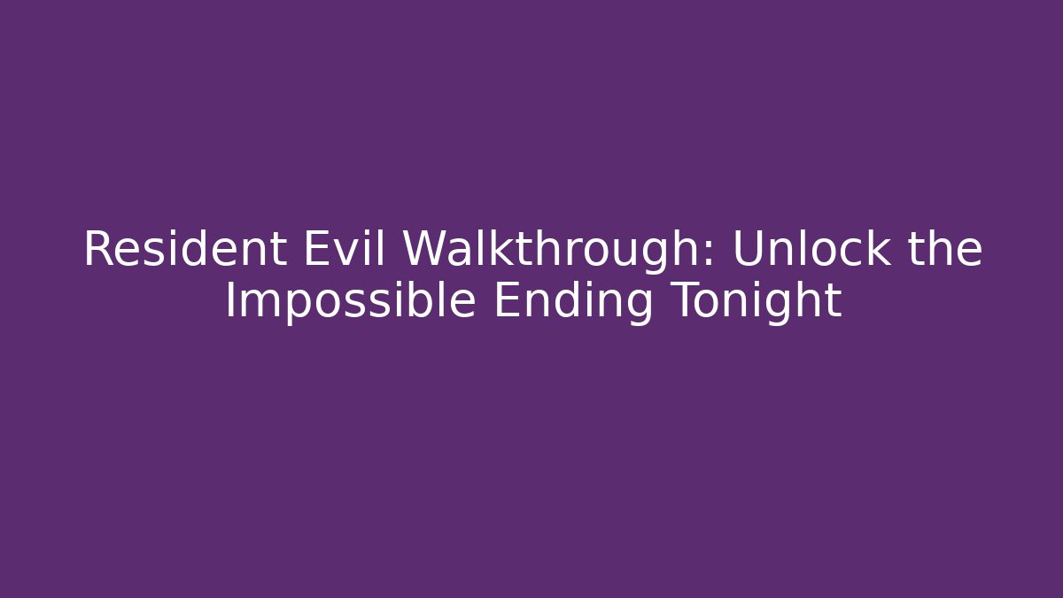 Resident Evil Walkthrough: Unlock the Impossible Ending Tonight
