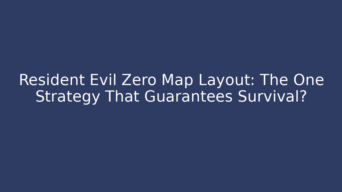 Resident Evil Zero Map Layout: The One Strategy That Guarantees Survival?