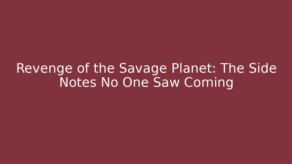 Revenge of the Savage Planet: The Side Notes No One Saw Coming