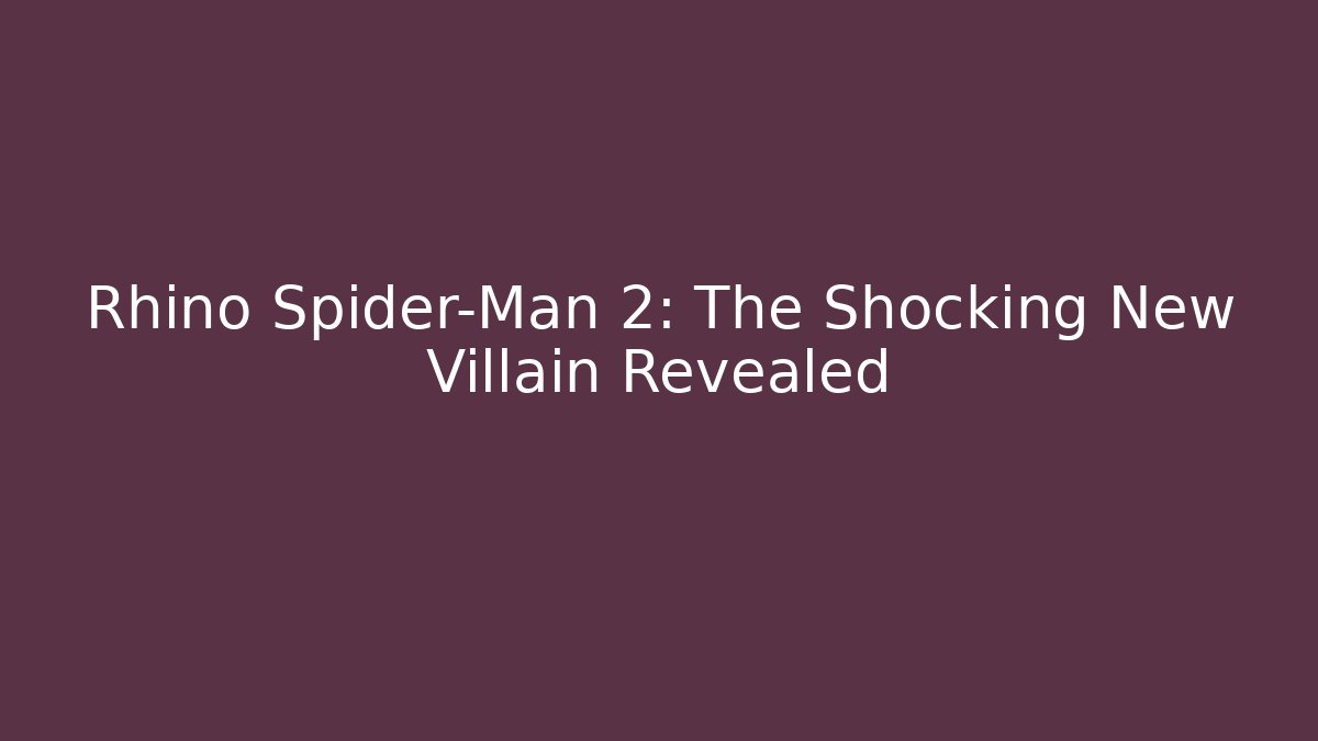 Rhino Spider-Man 2: The Shocking New Villain Revealed