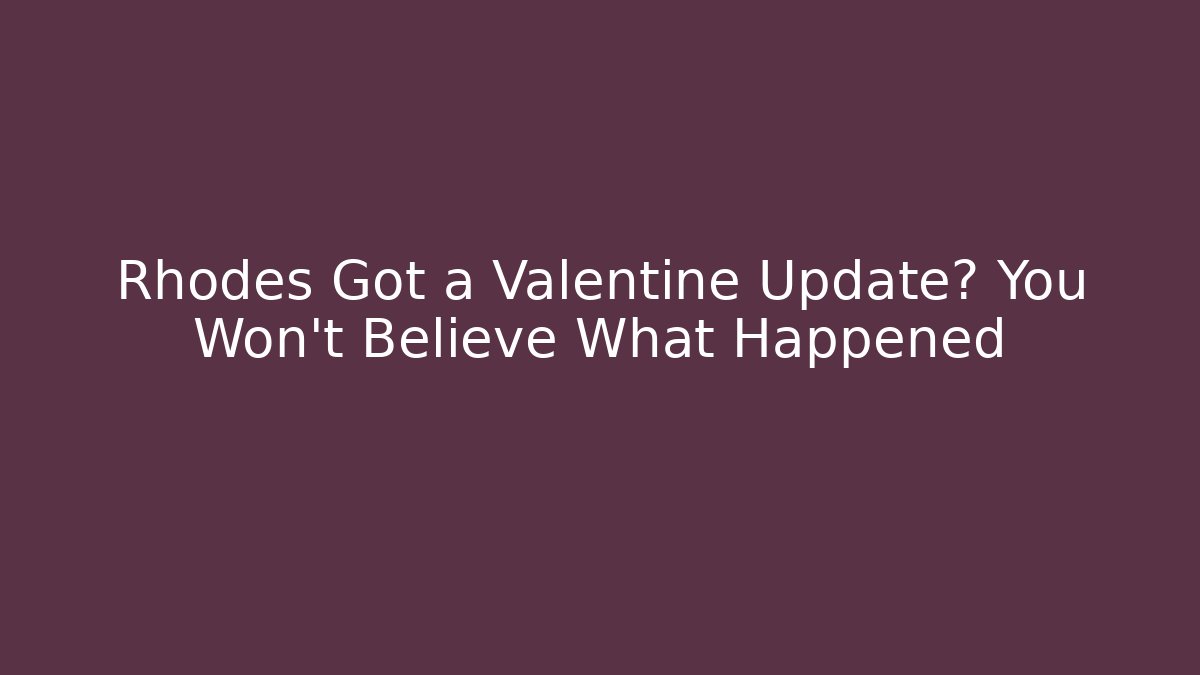 Rhodes Got a Valentine Update? You Won't Believe What Happened