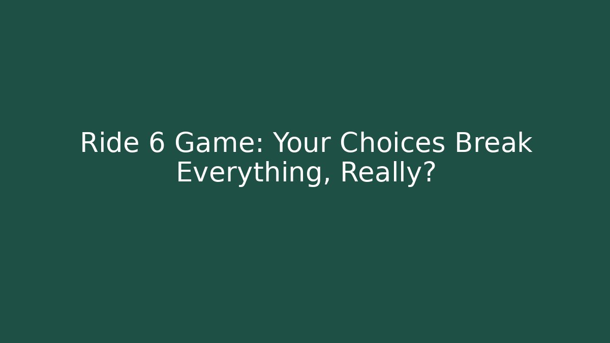 Ride 6 Game: Your Choices Break Everything, Really? - Buddy Program
