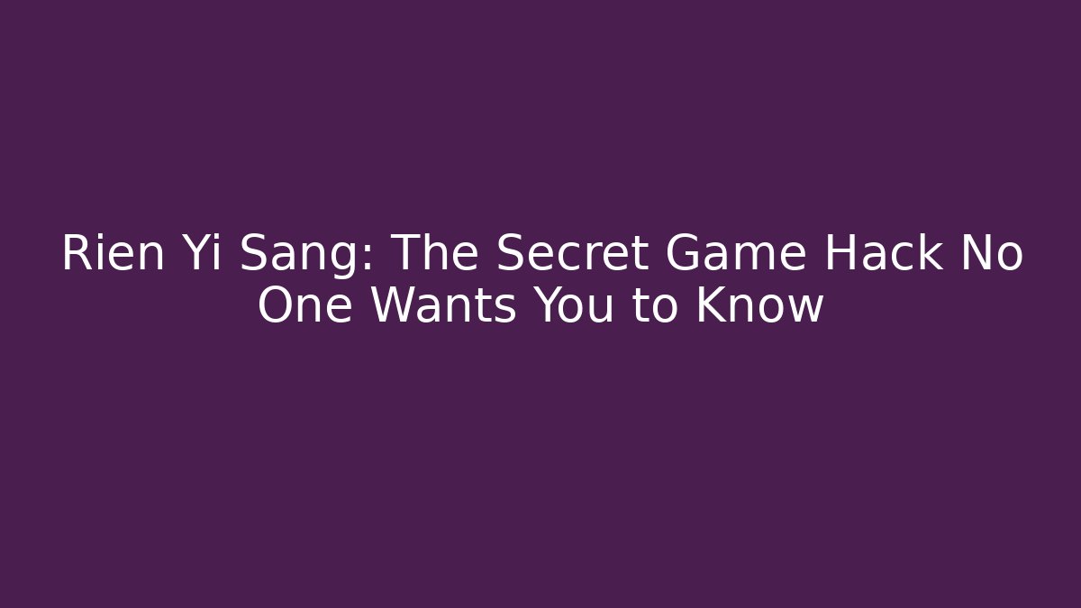 Rien Yi Sang: The Secret Game Hack No One Wants You to Know