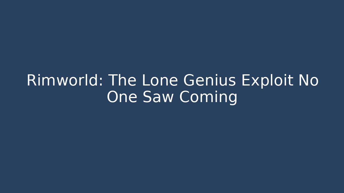 Rimworld: The Lone Genius Exploit No One Saw Coming