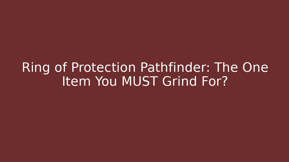 Ring of Protection Pathfinder: The One Item You MUST Grind For?