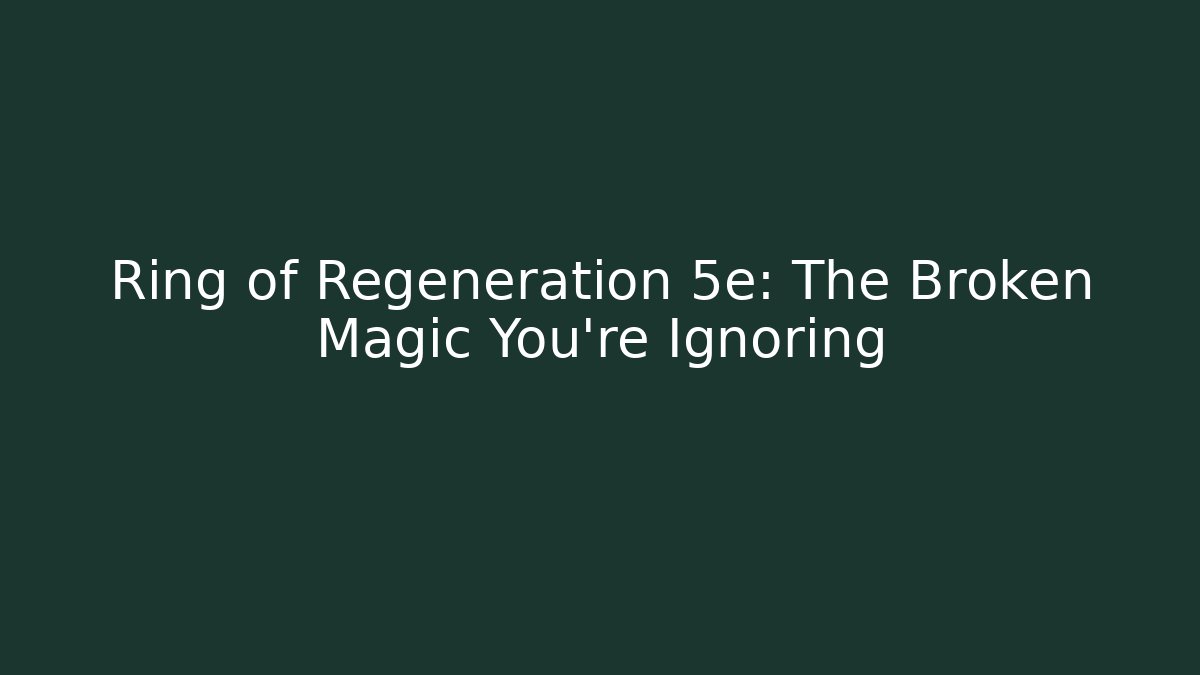 Ring of Regeneration 5e: The Broken Magic You're Ignoring