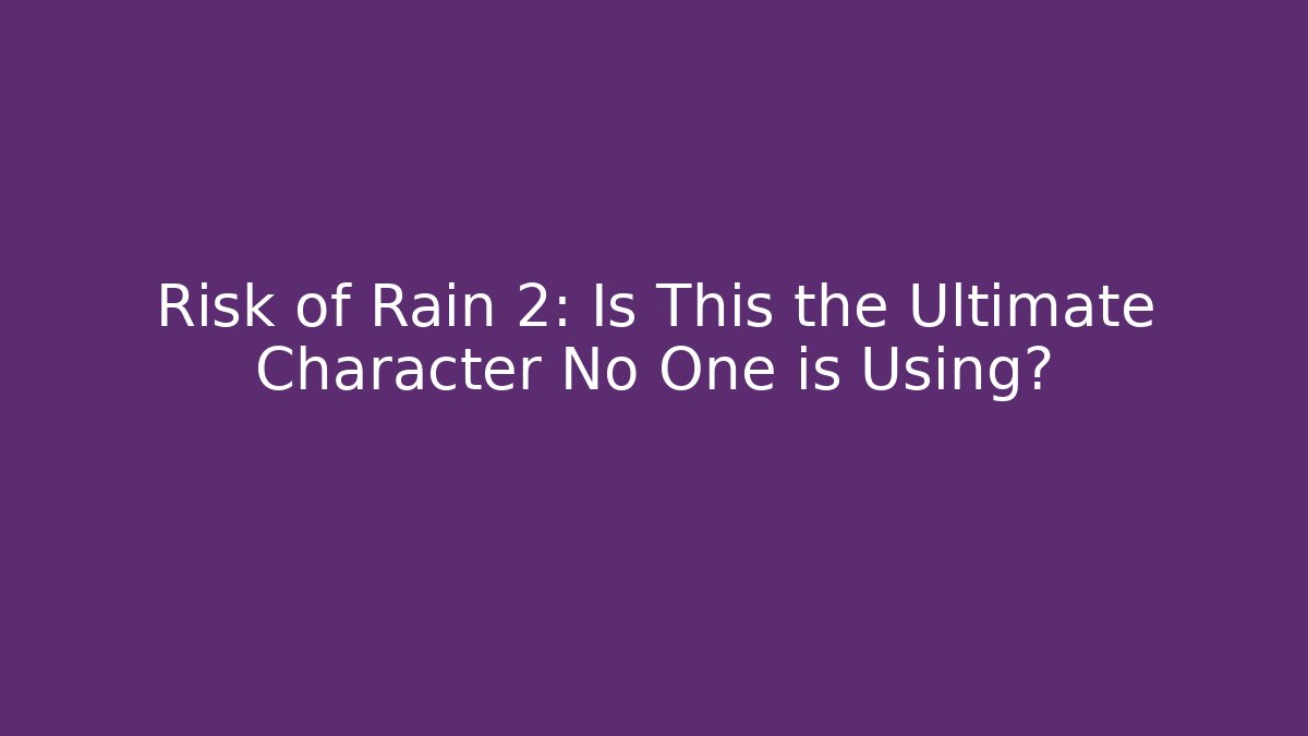 Risk of Rain 2: Is This the Ultimate Character No One is Using?