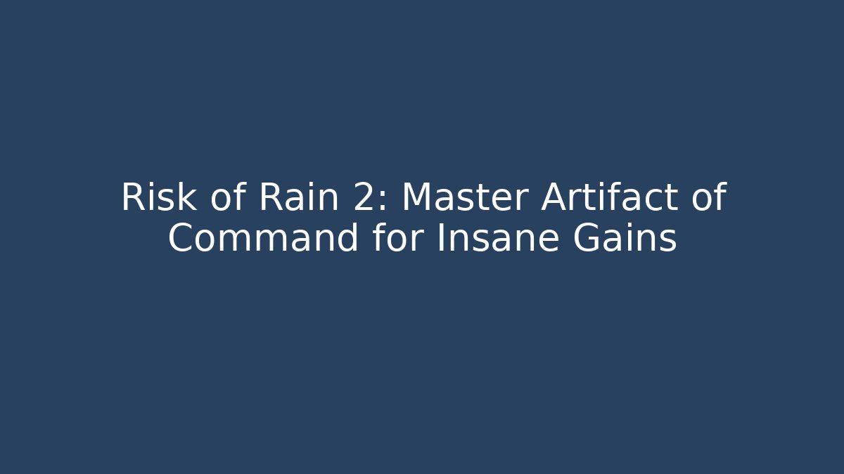 Risk of Rain 2: Master Artifact of Command for Insane Gains