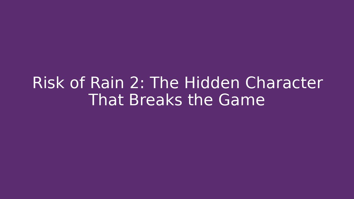 Risk of Rain 2: The Hidden Character That Breaks the Game