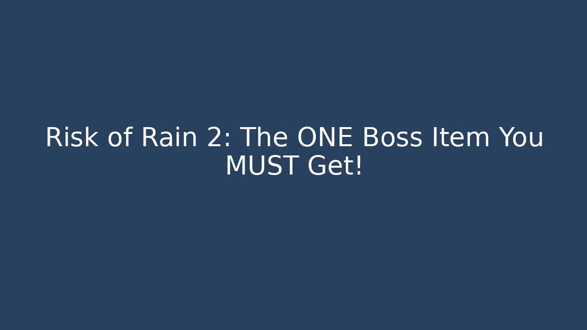 Risk of Rain 2: The ONE Boss Item You MUST Get!