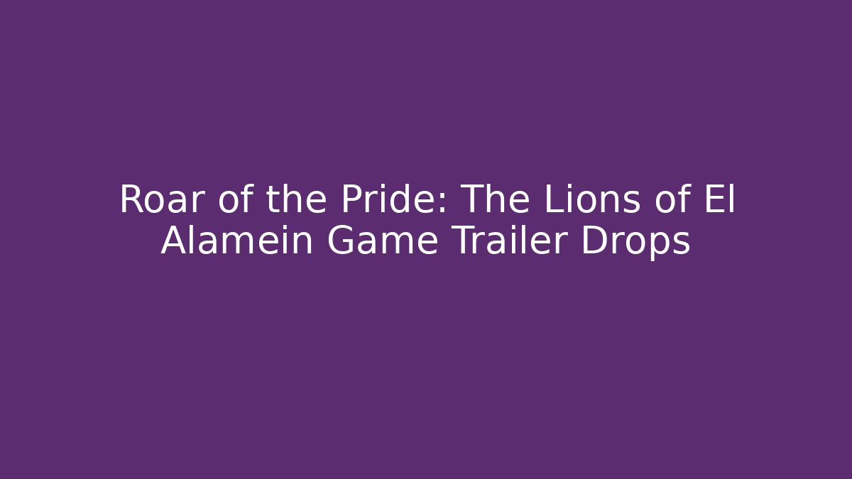 Roar of the Pride: The Lions of El Alamein Game Trailer Drops