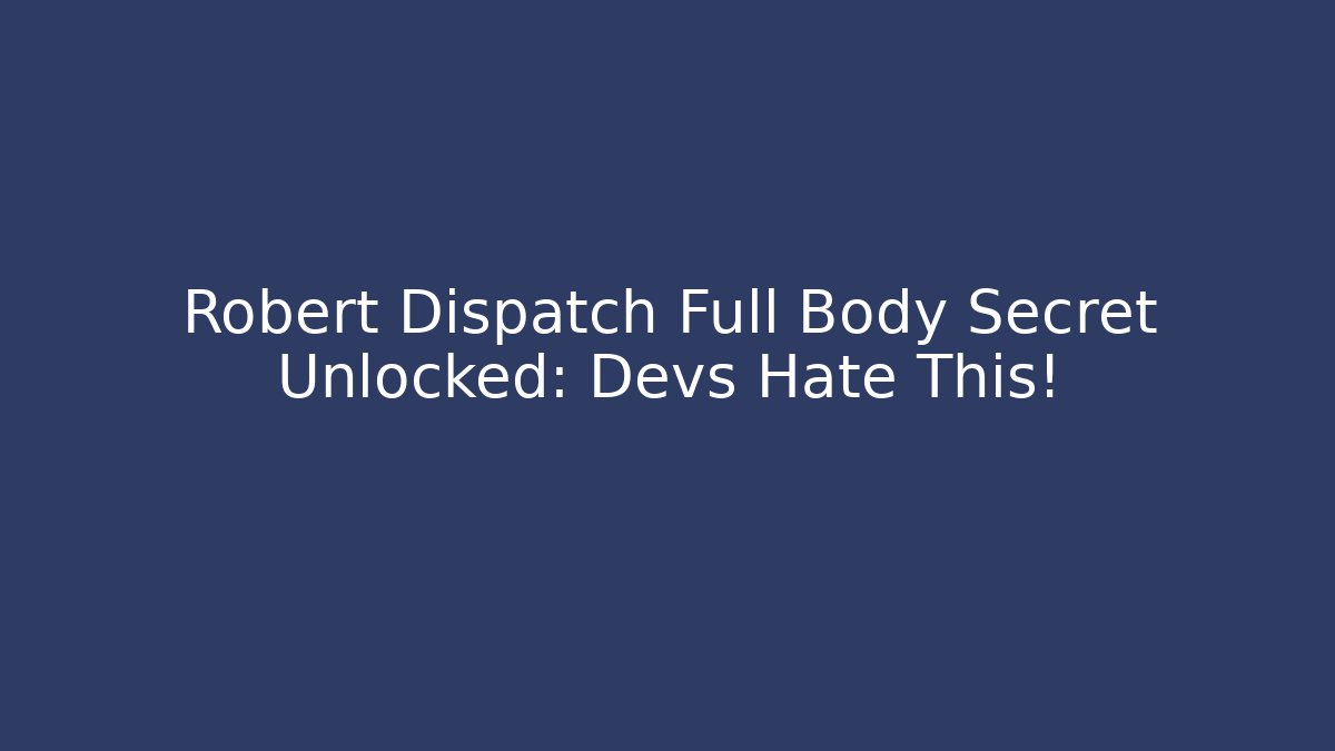 Robert Dispatch Full Body Secret Unlocked: Devs Hate This!