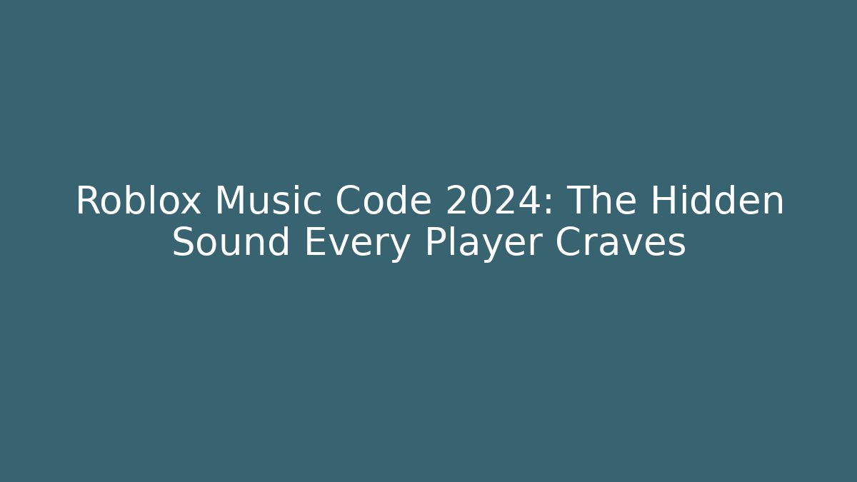 Roblox Music Code 2024: The Hidden Sound Every Player Craves