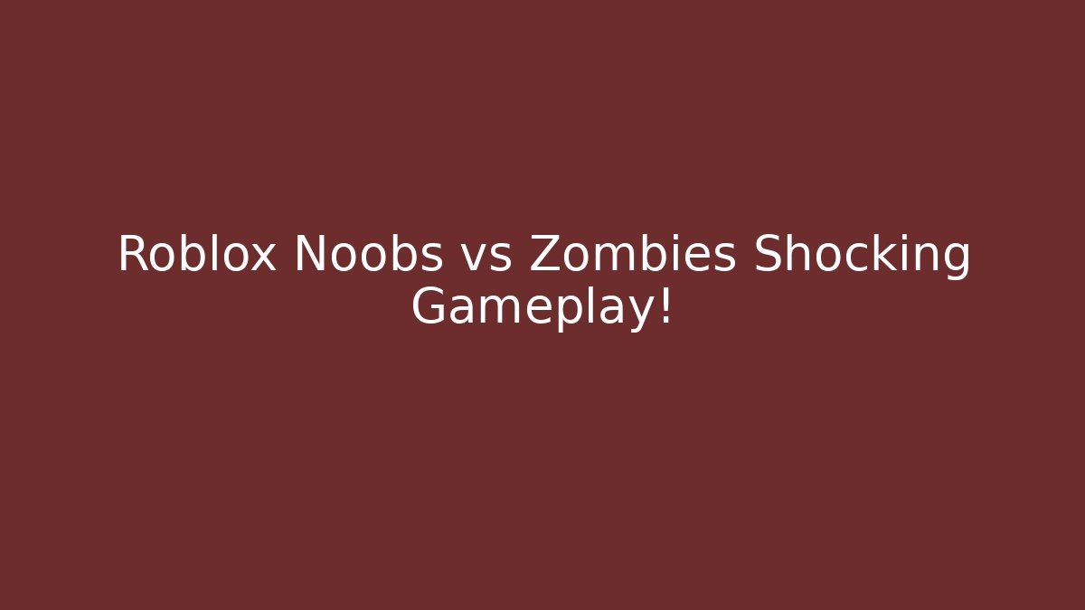 Roblox Noobs vs Zombies Shocking Gameplay!