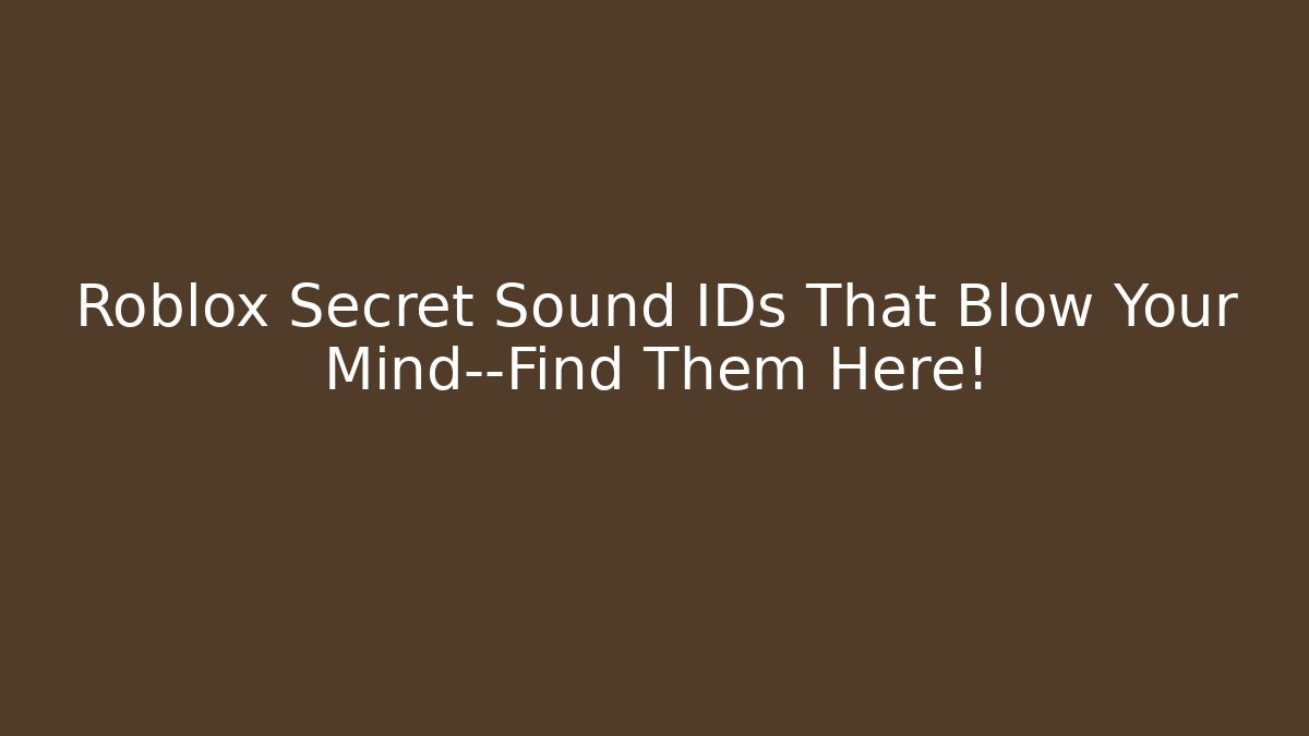 Roblox Secret Sound IDs That Blow Your Mind—Find Them Here! - Buddy Program