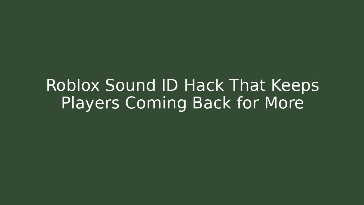 Roblox Sound ID Hack That Keeps Players Coming Back for More